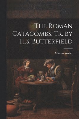 The Roman Catacombs, Tr. by H.S. Butterfield 1