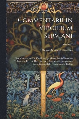 bokomslag Commentarii in Virgilium Serviani; Sive, Commentarii in Virgilium Qui Mauro Servio Honorato Tribuuntur, Recens. H.a. Lion. Accedunt Virgilii Interpretes a Maio Primum Ed., Philargyrius Et Probus;