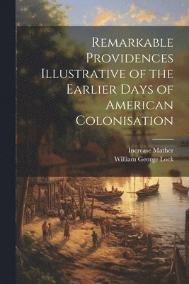 Increase Mather, William George Lock - Remarkable Providences Illustrative of the Earlier Days of American Colonisation, Häftad