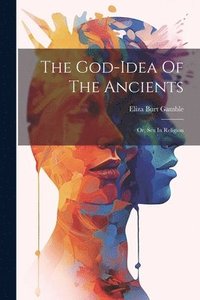 bokomslag The God-idea Of The Ancients