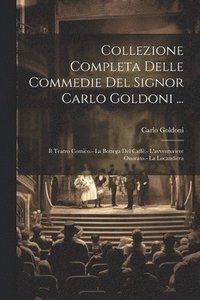 bokomslag Collezione Completa Delle Commedie Del Signor Carlo Goldoni ...: Il Teatro Comico.- La Bottega Del Caffè.- L'avventuriere Onorato.- La Locandiera