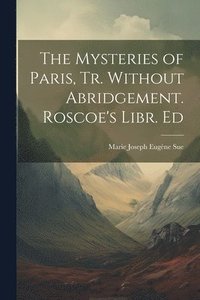 bokomslag The Mysteries of Paris, Tr. Without Abridgement. Roscoe's Libr. Ed