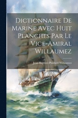 Jean-Baptiste-Philibert Willaumez - Dictionnaire De Marine Avec Huit Planches Par Le Vice-Amiral Willaumez, Häftad