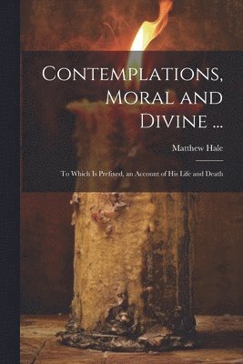 Matthew Hale - Contemplations, Moral and Divine ..., Häftad