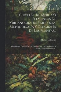 bokomslag Curso De Botnica  Elementos De Organografa, Fisiologa, Metodologa Y Geografa De Las Plantas...