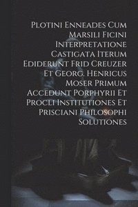 bokomslag Plotini Enneades Cum Marsili Ficini Interpretatione Castigata Iterum Ediderunt Frid Creuzer Et Georg. Henricus Moser Primum Accedunt Porphyrii Et Procli Institutiones Et Prisciani Philosophi