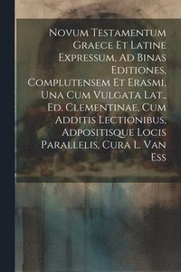 bokomslag Novum Testamentum Graece Et Latine Expressum, Ad Binas Editiones, Complutensem Et Erasmi, Una Cum Vulgata Lat., Ed. Clementinae, Cum Additis Lectionibus, Adpositisque Locis Parallelis, Cura L. Van Ess