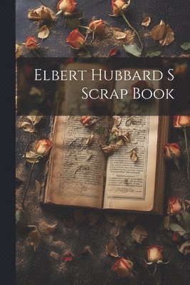 bokomslag Elbert Hubbard S Scrap Book