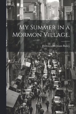 My Summer in a Mormon Village. 1