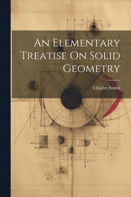 bokomslag An Elementary Treatise On Solid Geometry