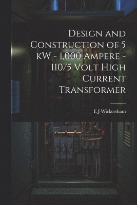 Design and Construction of 5 kW - 1,000 Ampere - 110/5 Volt High Current Transformer
