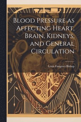 bokomslag Blood Pressure as Affecting Heart, Brain, Kidneys, and General Circulation