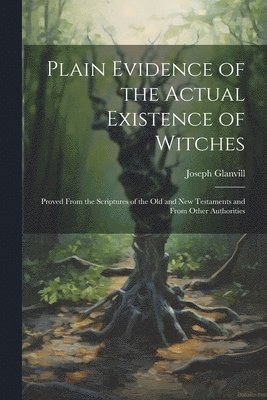Plain Evidence of the Actual Existence of Witches