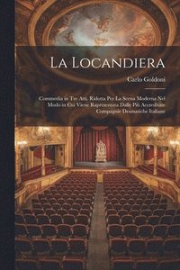 bokomslag La Locandiera: Commedia in Tre Atti. Ridotta Per La Scena Moderna Nel Modo in Cui Viene Rapresentata Dalle Più Accreditate Compagnie Dramatiche Italia