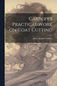 bokomslag Carbery's Practical Work on Coat Cutting