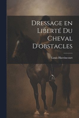 bokomslag Dressage en liberté du cheval d'obstacles