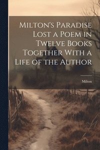 bokomslag Milton's Paradise Lost a Poem in Twelve Books Together With a Life of the Author