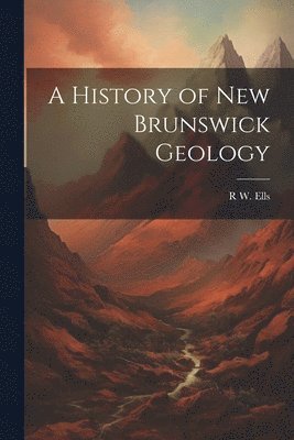 bokomslag A History of New Brunswick Geology