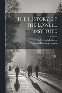 bokomslag The History of the Lowell Institute