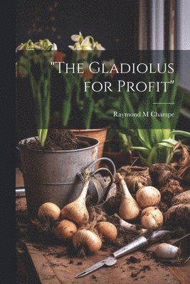 "The Gladiolus for Profit"