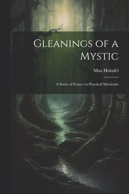 Gleanings of a Mystic; a Series of Essays on Practical Mysticism