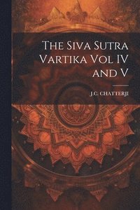 bokomslag The Siva Sutra Vartika Vol IV and V