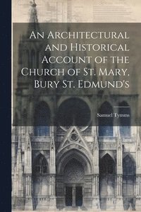 bokomslag An Architectural and Historical Account of the Church of St. Mary, Bury St. Edmund's