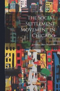 bokomslag The Social Settlement Movement in Chicago