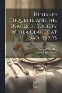 bokomslag Hints on Etiquette and the Usages of Society With a Glance at Bad Habits