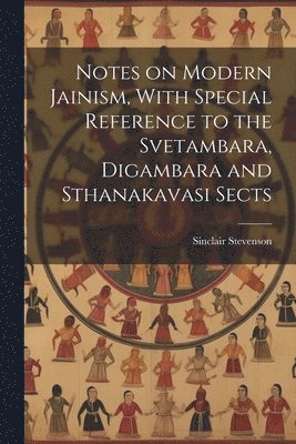 bokomslag Notes on Modern Jainism, With Special Reference to the Svetambara, Digambara and Sthanakavasi Sects