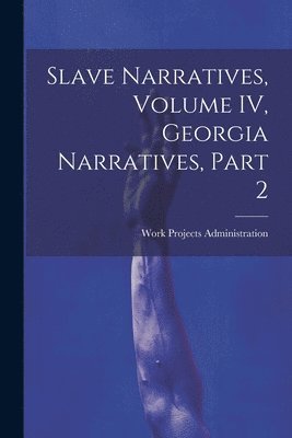 Work Projects Administration - Slave Narratives, Volume IV, Georgia Narratives, Part 2, Häftad
