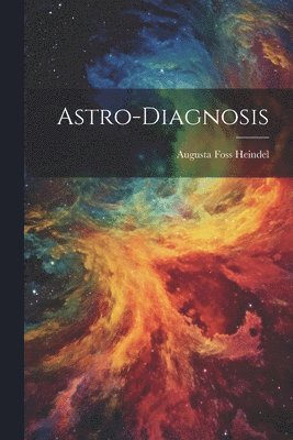 Augusta Foss Heindel - Astro-Diagnosis, Häftad