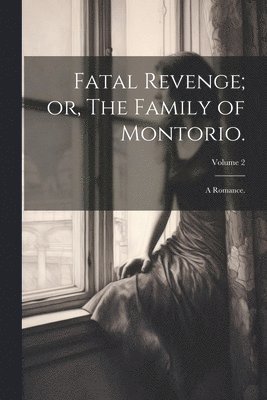 bokomslag Fatal Revenge; or, The Family of Montorio.