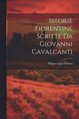 Filippo Luigi Polidori - Istorie Fiorentine Scritte Da Giovanni Cavalcanti, Häftad