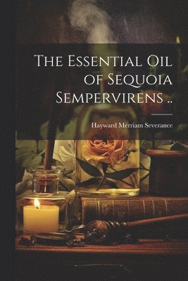 The Essential oil of Sequoia Sempervirens .. 1