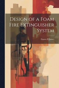 bokomslag Design of a Foam Fire Extinguisher System