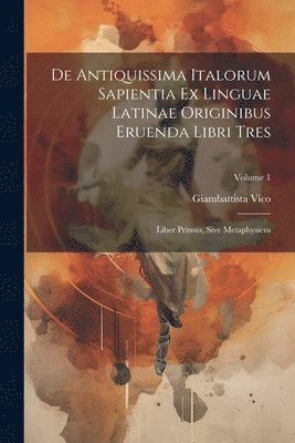 De Antiquissima Italorum Sapientia Ex Linguae Latinae Originibus Eruenda Libri Tres 1