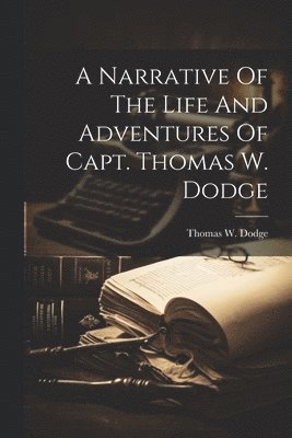 A Narrative Of The Life And Adventures Of Capt. Thomas W. Dodge 1