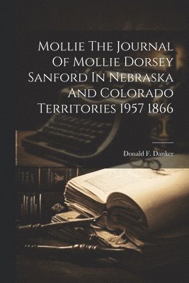 bokomslag Mollie The Journal Of Mollie Dorsey Sanford In Nebraska And Colorado Territories 1957 1866