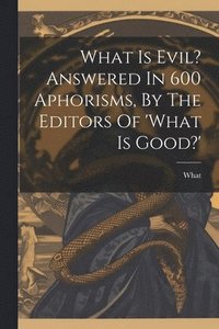 bokomslag What Is Evil? Answered In 600 Aphorisms, By The Editors Of 'what Is Good?'