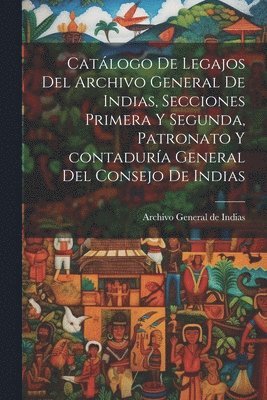 Archivo General De Indias, Archivo General de Indias - Catálogo de legajos del Archivo general de Indias, secciones primera y segunda, patronato y contaduría general del Consejo de Indias, Häftad