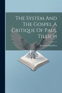bokomslag System And The Gospel A Critique Of Paul Tillich