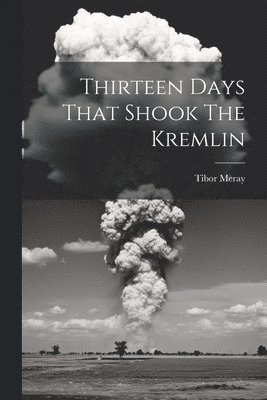 Thirteen Days That Shook The Kremlin
