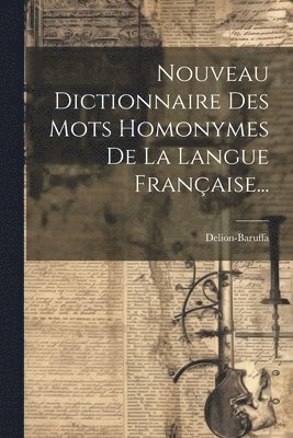 Nouveau Dictionnaire Des Mots Homonymes De La Langue Franaise... 1