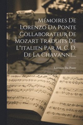 Mmoires De Lorenzo Da Ponte Collaborateur De Mozart Traduits De L&quot;italien Par M. C. D. De La Chavanne... 1