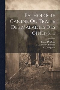 bokomslag Pathologie Canine Ou Trait Des Maladies Des Chiens......