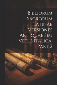 bokomslag Bibliorum Sacrorum Latinae Versiones Antiquae Seu Vetus Italica, Part 2