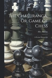 bokomslag The Chaturanga, Or, Game Of Chess