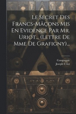 bokomslag Le Secret Des Francs-mons Mis En Evidence Par Mr. Uriot... (lettre De Mme De Grafigny)...