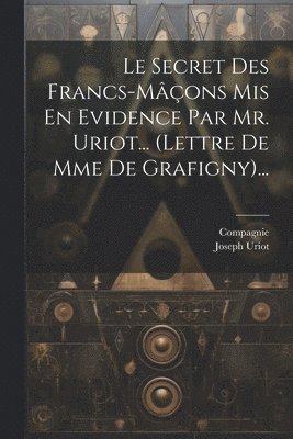 Le Secret Des Francs-mons Mis En Evidence Par Mr. Uriot... (lettre De Mme De Grafigny)... 1
